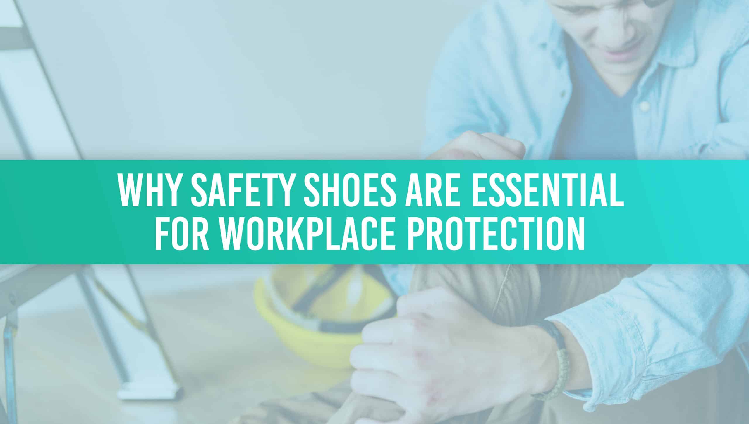 Why Safety Shoes Are Essential for Workplace Protection