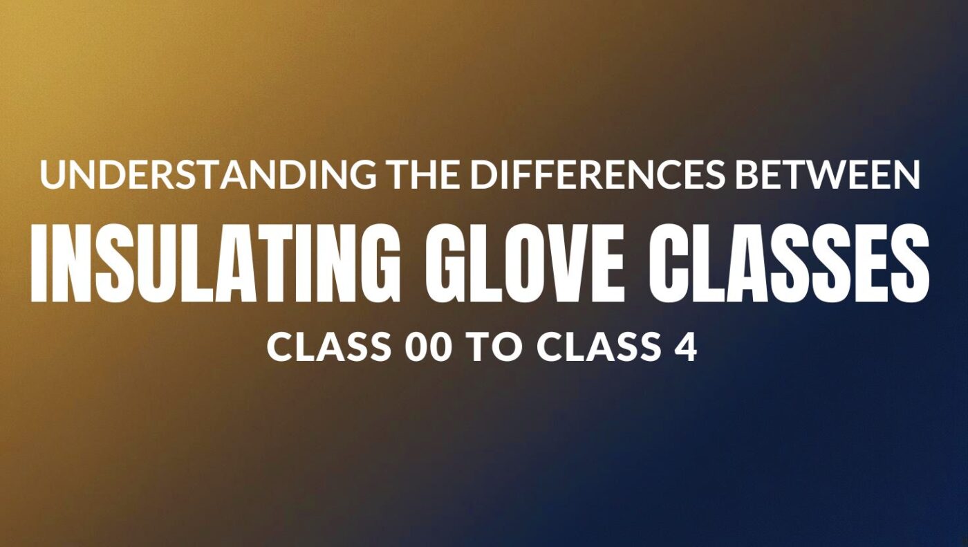 Understanding the Differences Between Insulating Glove Classes: Class 00 to Class 4.