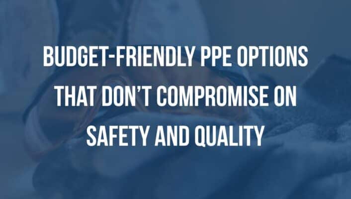 5 Budget-Friendly PPE Options That Don’t Compromise on Safety and Quality
