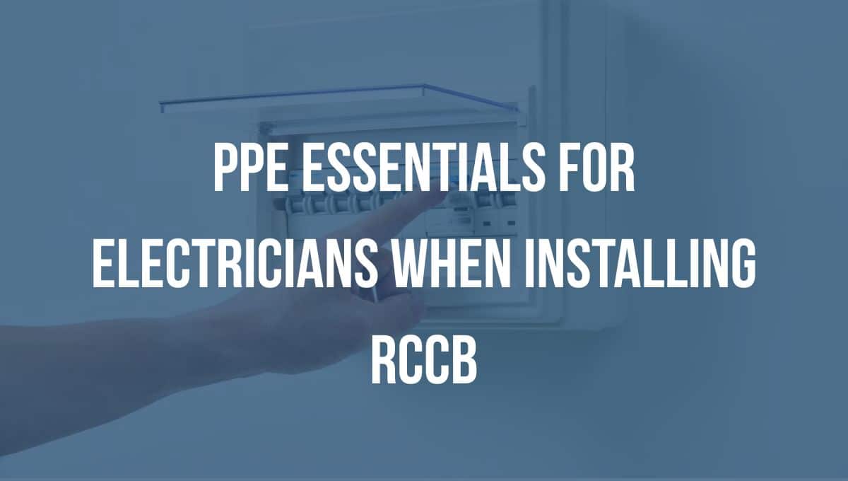 Stay Safe While Installing RCCBs PPE Essentials for Electricians in Singapore