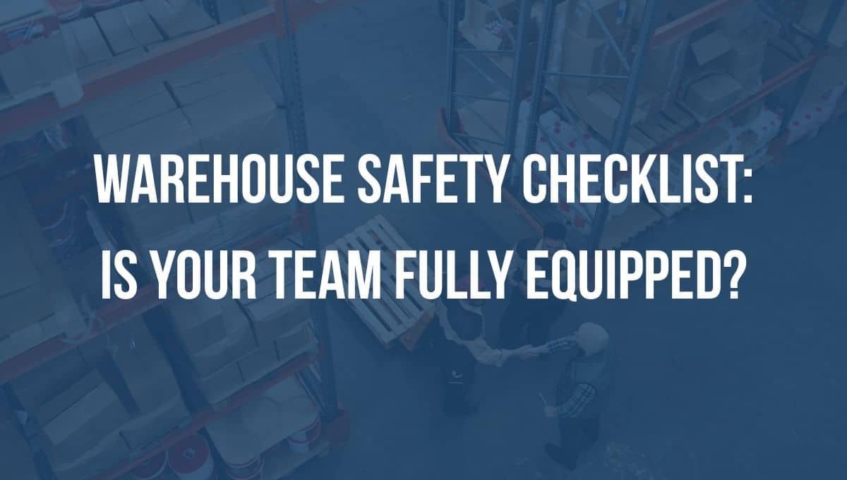 Warehouse Safety PPE Checklist Is Your Team Fully Equipped
